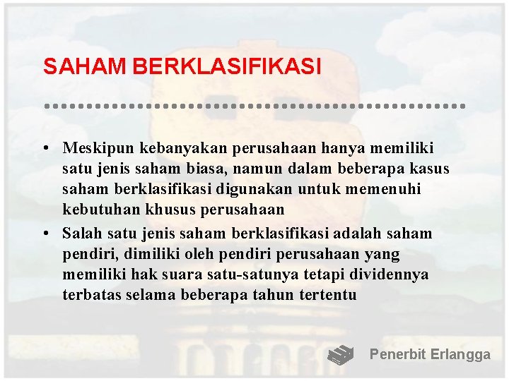 SAHAM BERKLASIFIKASI • Meskipun kebanyakan perusahaan hanya memiliki satu jenis saham biasa, namun dalam