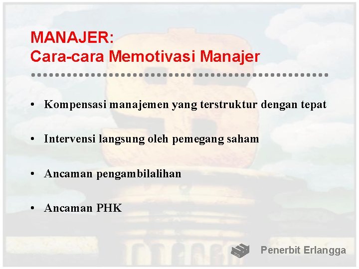 MANAJER: Cara-cara Memotivasi Manajer • Kompensasi manajemen yang terstruktur dengan tepat • Intervensi langsung