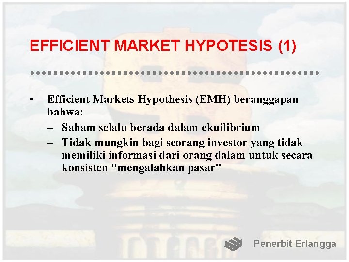 EFFICIENT MARKET HYPOTESIS (1) • Efficient Markets Hypothesis (EMH) beranggapan bahwa: – Saham selalu