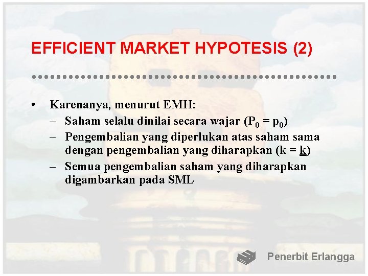 EFFICIENT MARKET HYPOTESIS (2) • Karenanya, menurut EMH: – Saham selalu dinilai secara wajar
