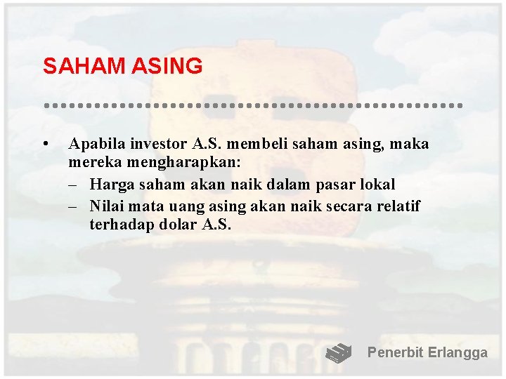 SAHAM ASING • Apabila investor A. S. membeli saham asing, maka mereka mengharapkan: –