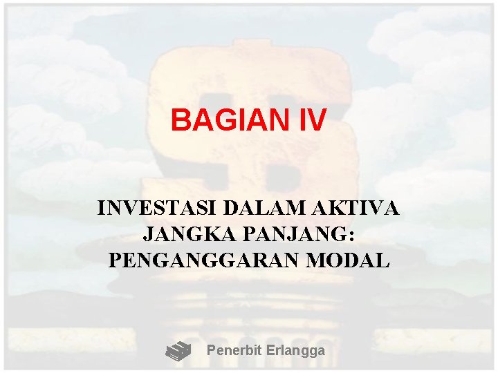 BAGIAN IV INVESTASI DALAM AKTIVA JANGKA PANJANG: PENGANGGARAN MODAL Penerbit Erlangga 