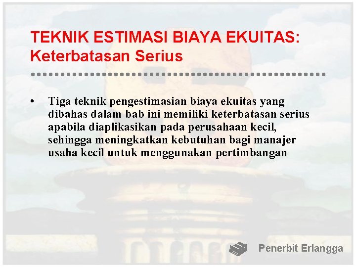 TEKNIK ESTIMASI BIAYA EKUITAS: Keterbatasan Serius • Tiga teknik pengestimasian biaya ekuitas yang dibahas