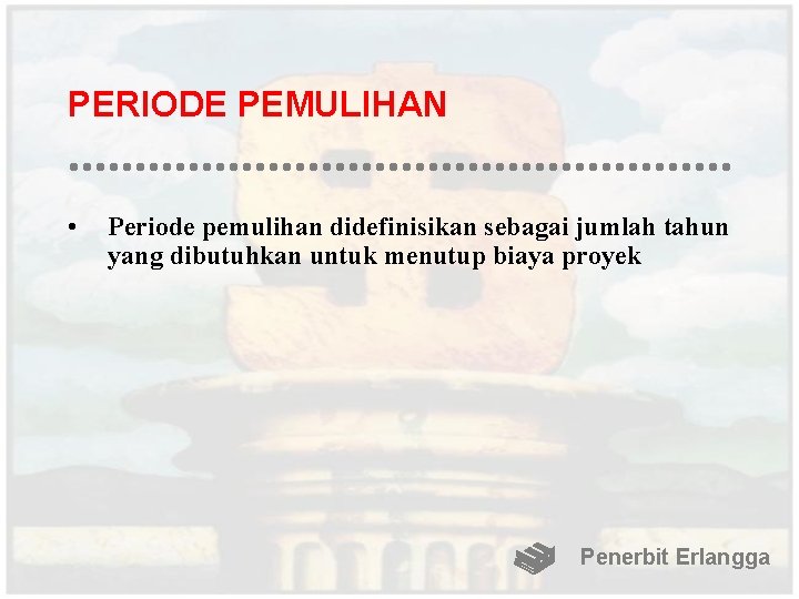 PERIODE PEMULIHAN • Periode pemulihan didefinisikan sebagai jumlah tahun yang dibutuhkan untuk menutup biaya