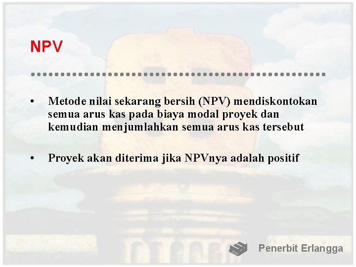 NPV • Metode nilai sekarang bersih (NPV) mendiskontokan semua arus kas pada biaya modal