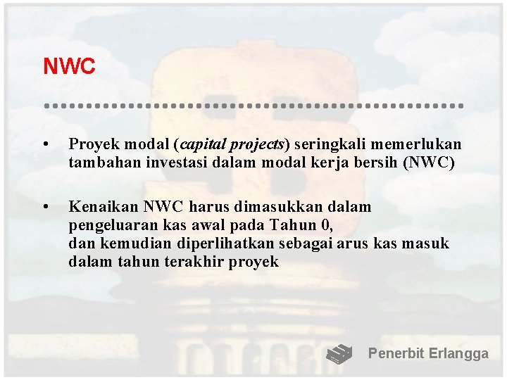 NWC • Proyek modal (capital projects) seringkali memerlukan tambahan investasi dalam modal kerja bersih