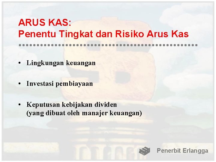 ARUS KAS: Penentu Tingkat dan Risiko Arus Kas • Lingkungan keuangan • Investasi pembiayaan