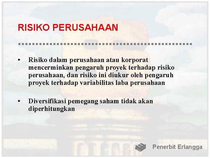 RISIKO PERUSAHAAN • Risiko dalam perusahaan atau korporat mencerminkan pengaruh proyek terhadap risiko perusahaan,