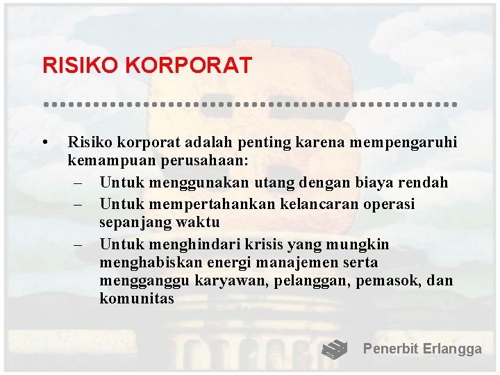 RISIKO KORPORAT • Risiko korporat adalah penting karena mempengaruhi kemampuan perusahaan: – Untuk menggunakan