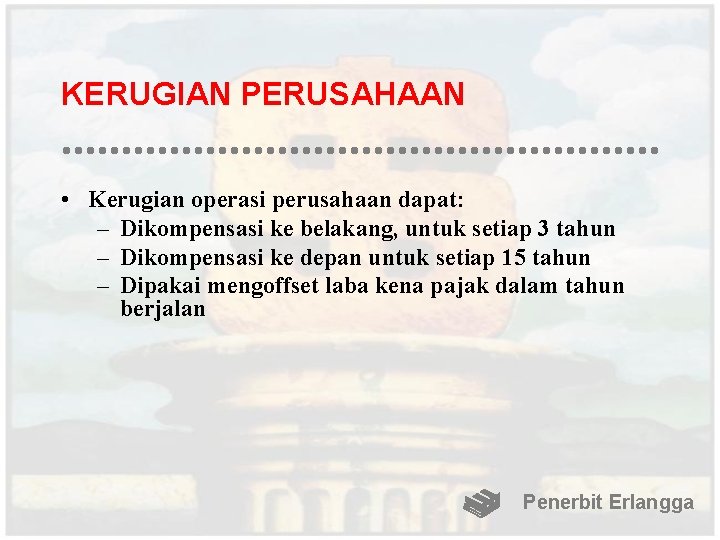 KERUGIAN PERUSAHAAN • Kerugian operasi perusahaan dapat: – Dikompensasi ke belakang, untuk setiap 3