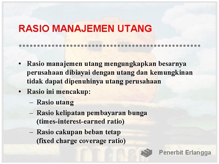 RASIO MANAJEMEN UTANG • Rasio manajemen utang mengungkapkan besarnya perusahaan dibiayai dengan utang dan