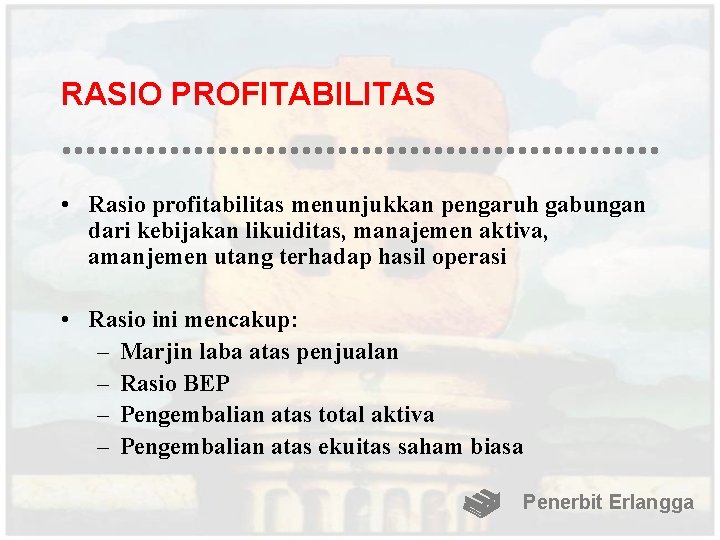 RASIO PROFITABILITAS • Rasio profitabilitas menunjukkan pengaruh gabungan dari kebijakan likuiditas, manajemen aktiva, amanjemen