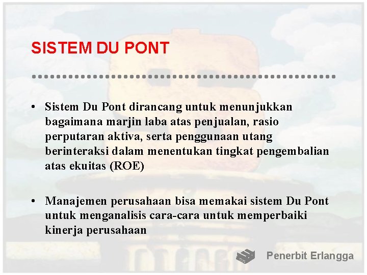 SISTEM DU PONT • Sistem Du Pont dirancang untuk menunjukkan bagaimana marjin laba atas