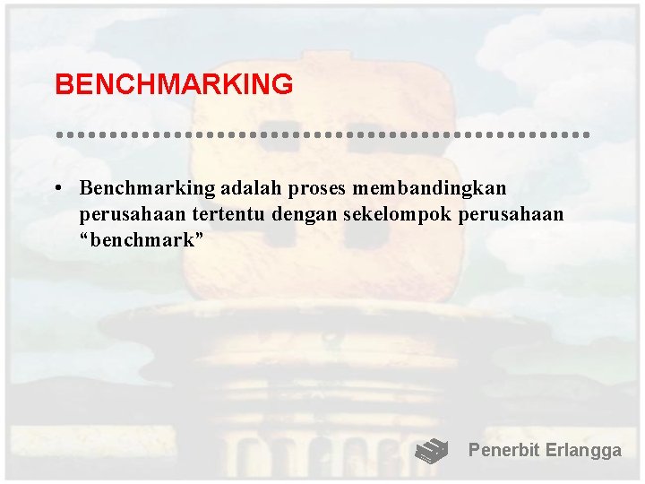 BENCHMARKING • Benchmarking adalah proses membandingkan perusahaan tertentu dengan sekelompok perusahaan “benchmark” Penerbit Erlangga