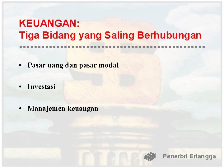 KEUANGAN: Tiga Bidang yang Saling Berhubungan • Pasar uang dan pasar modal • Investasi