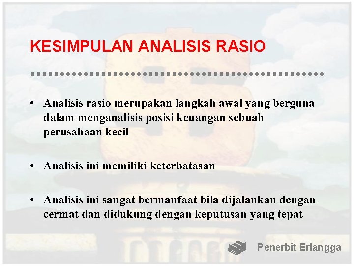 KESIMPULAN ANALISIS RASIO • Analisis rasio merupakan langkah awal yang berguna dalam menganalisis posisi