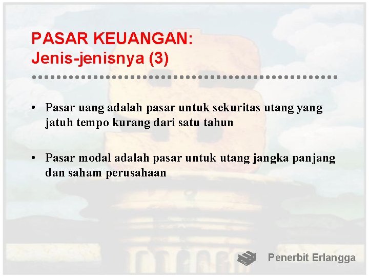 PASAR KEUANGAN: Jenis-jenisnya (3) • Pasar uang adalah pasar untuk sekuritas utang yang jatuh