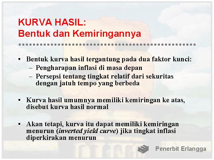 KURVA HASIL: Bentuk dan Kemiringannya • Bentuk kurva hasil tergantung pada dua faktor kunci: