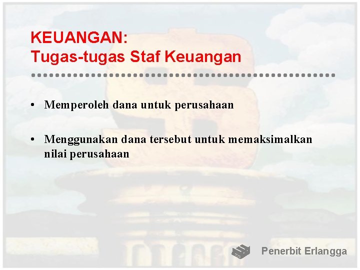 KEUANGAN: Tugas-tugas Staf Keuangan • Memperoleh dana untuk perusahaan • Menggunakan dana tersebut untuk