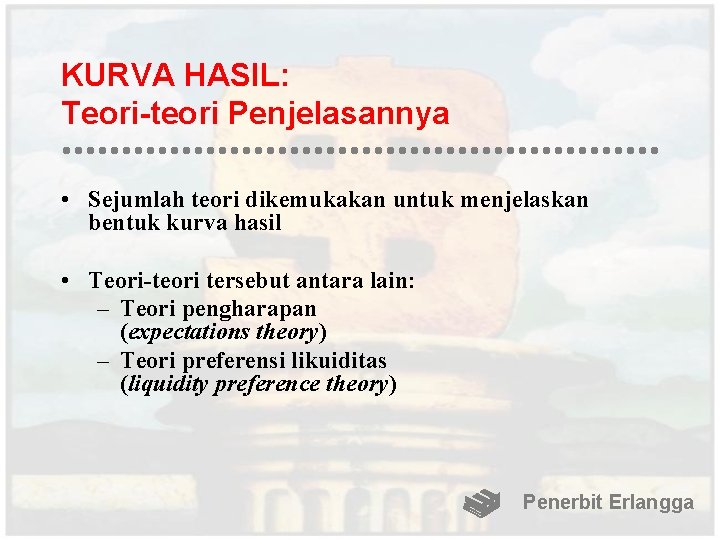 KURVA HASIL: Teori-teori Penjelasannya • Sejumlah teori dikemukakan untuk menjelaskan bentuk kurva hasil •