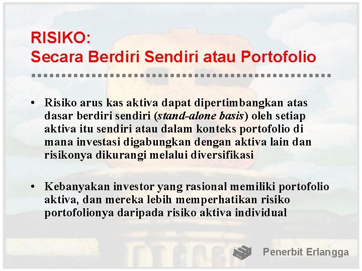 RISIKO: Secara Berdiri Sendiri atau Portofolio • Risiko arus kas aktiva dapat dipertimbangkan atas