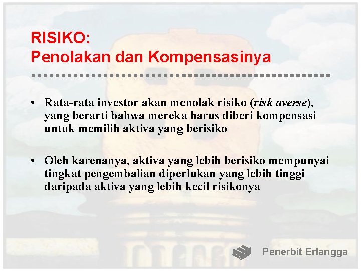 RISIKO: Penolakan dan Kompensasinya • Rata-rata investor akan menolak risiko (risk averse), yang berarti