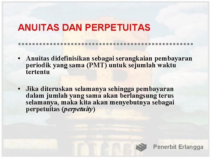 ANUITAS DAN PERPETUITAS • Anuitas didefinisikan sebagai serangkaian pembayaran periodik yang sama (PMT) untuk