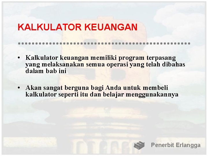 KALKULATOR KEUANGAN • Kalkulator keuangan memiliki program terpasang yang melaksanakan semua operasi yang telah