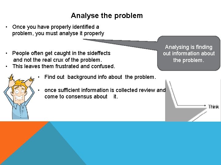 Analyse the problem • Once you have properly identified a problem, you must analyse Analyse the problem • Once you have properly identified a problem, you must analyse