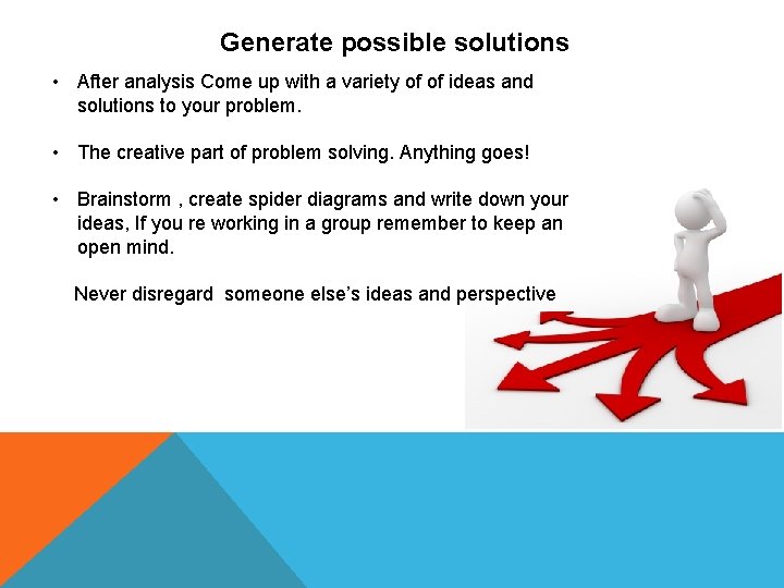 Generate possible solutions • After analysis Come up with a variety of of ideas Generate possible solutions • After analysis Come up with a variety of of ideas
