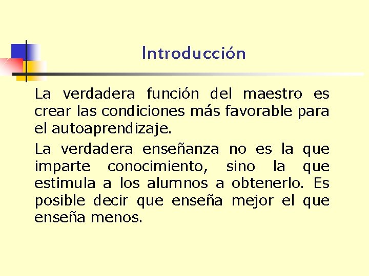 Introducción La verdadera función del maestro es crear las condiciones más favorable para el