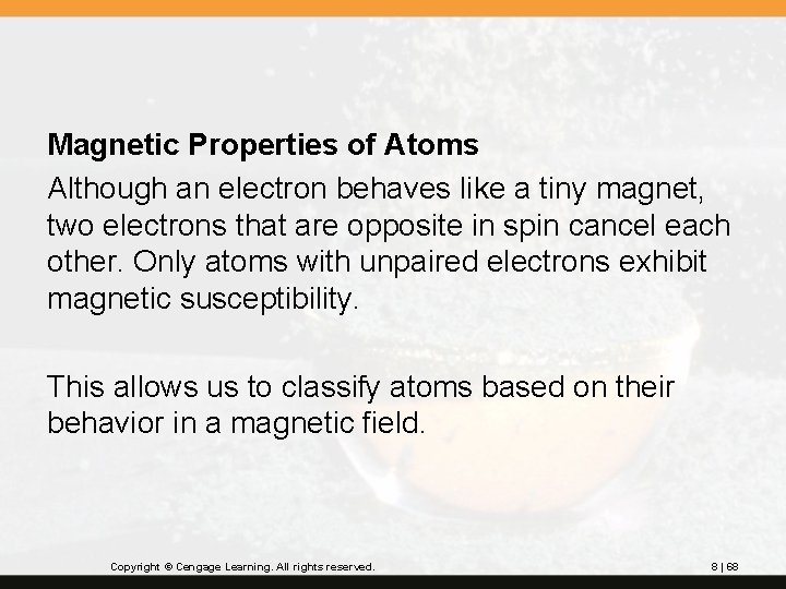 Magnetic Properties of Atoms Although an electron behaves like a tiny magnet, two electrons