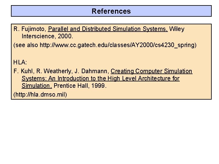 References R. Fujimoto, Parallel and Distributed Simulation Systems, Wiley Interscience, 2000. (see also http: