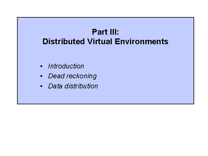 Part III: Distributed Virtual Environments • Introduction • Dead reckoning • Data distribution 