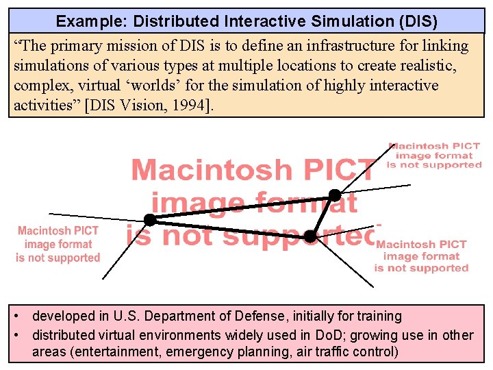 Example: Distributed Interactive Simulation (DIS) “The primary mission of DIS is to define an