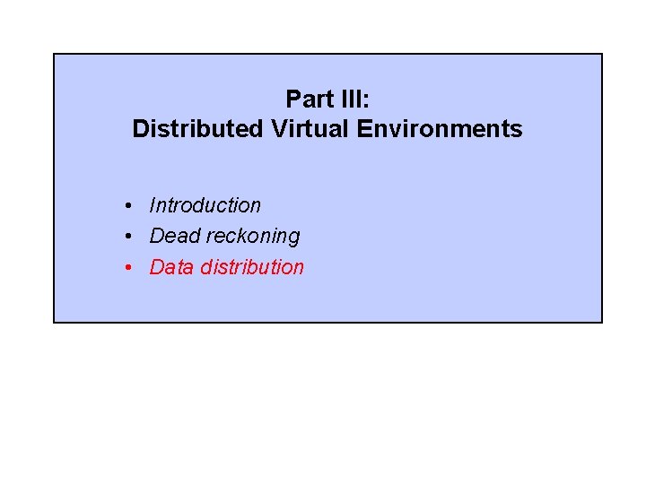 Part III: Distributed Virtual Environments • Introduction • Dead reckoning • Data distribution 