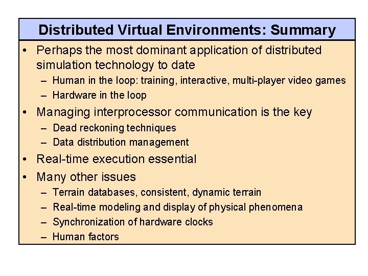 Distributed Virtual Environments: Summary • Perhaps the most dominant application of distributed simulation technology