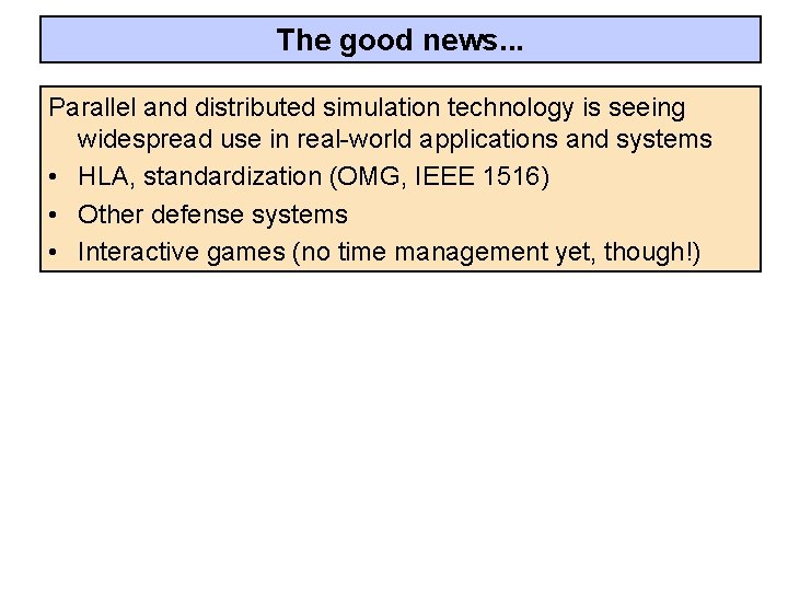 The good news. . . Parallel and distributed simulation technology is seeing widespread use