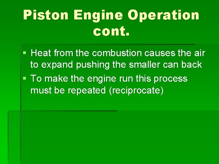 Piston Engine Operation cont. § Heat from the combustion causes the air to expand