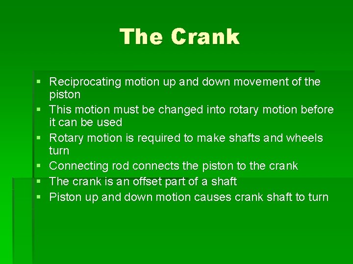 The Crank § Reciprocating motion up and down movement of the piston § This