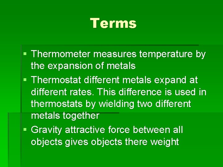 Terms § Thermometer measures temperature by the expansion of metals § Thermostat different metals