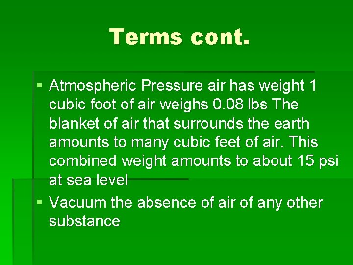 Terms cont. § Atmospheric Pressure air has weight 1 cubic foot of air weighs