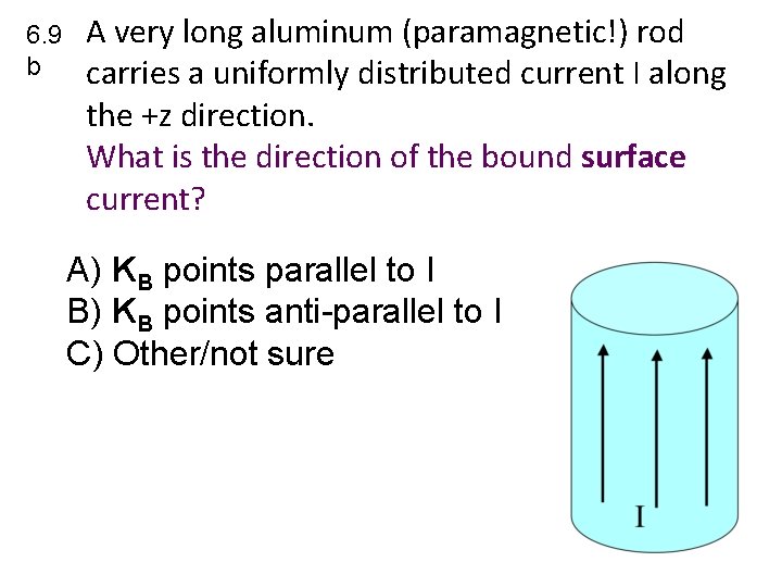 6. 9 b A very long aluminum (paramagnetic!) rod carries a uniformly distributed current