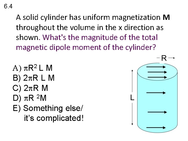 6. 4 A solid cylinder has uniform magnetization M throughout the volume in the