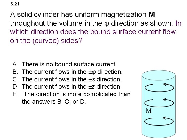 6. 21 A solid cylinder has uniform magnetization M throughout the volume in the