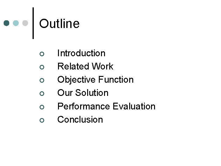 Outline ¢ ¢ ¢ Introduction Related Work Objective Function Our Solution Performance Evaluation Conclusion