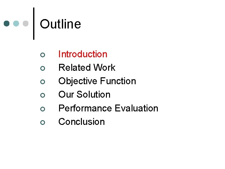 Outline ¢ ¢ ¢ Introduction Related Work Objective Function Our Solution Performance Evaluation Conclusion