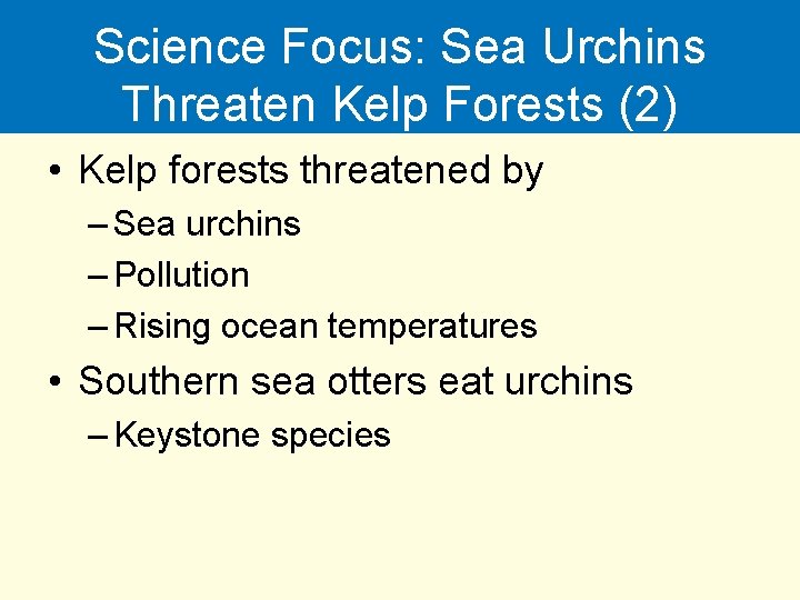 Science Focus: Sea Urchins Threaten Kelp Forests (2) • Kelp forests threatened by –