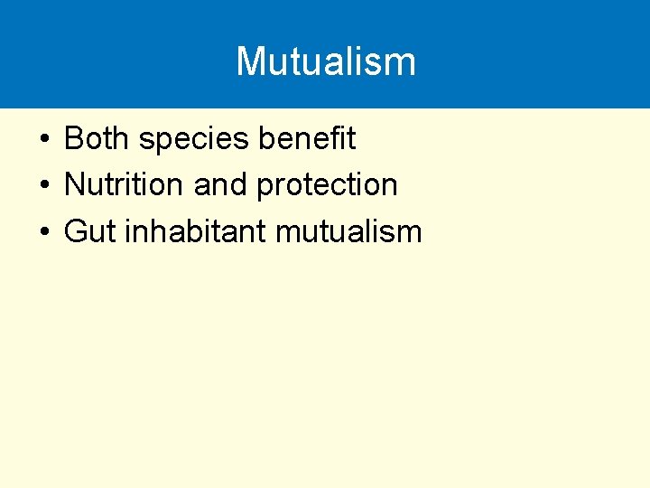 Mutualism • Both species benefit • Nutrition and protection • Gut inhabitant mutualism 