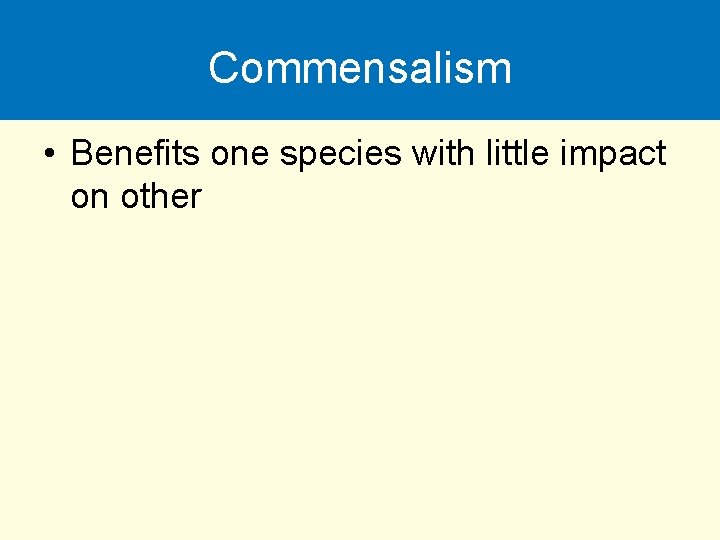 Commensalism • Benefits one species with little impact on other 